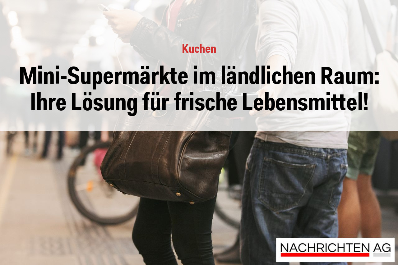 Mini-Supermärkte im ländlichen Raum: Ihre Lösung für frische Lebensmittel!