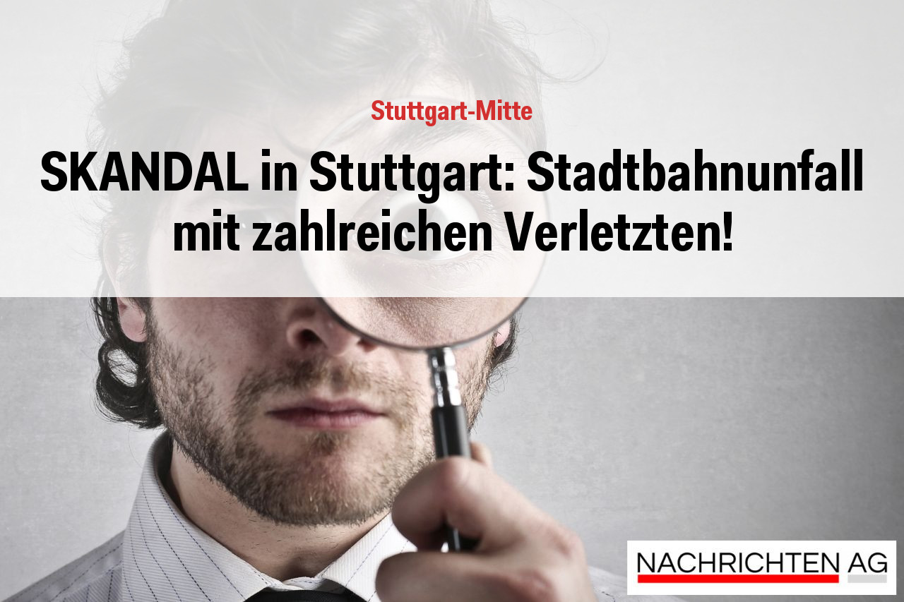 SKANDAL in Stuttgart: Stadtbahnunfall mit zahlreichen Verletzten!