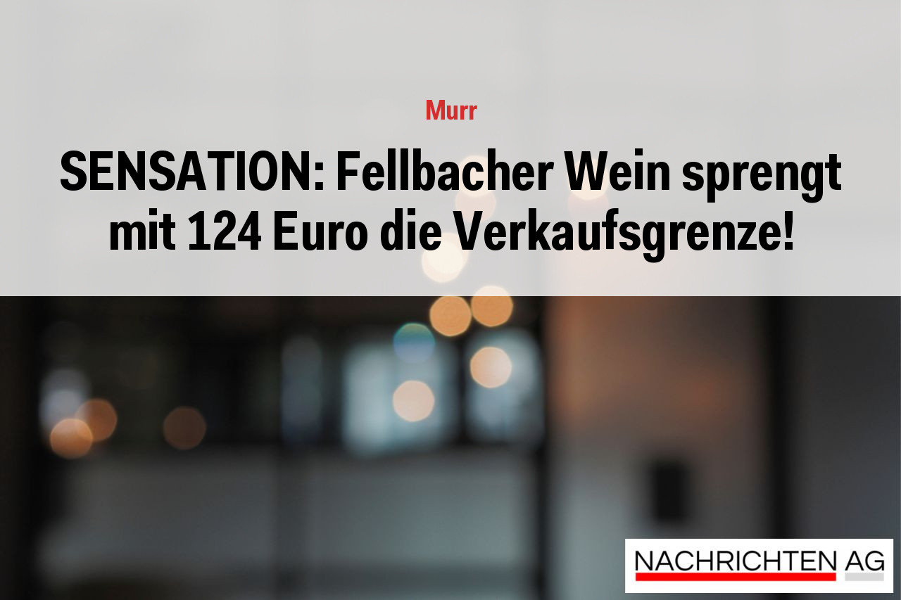 SENSATION: Fellbacher Wein sprengt mit 124 Euro die Verkaufsgrenze!