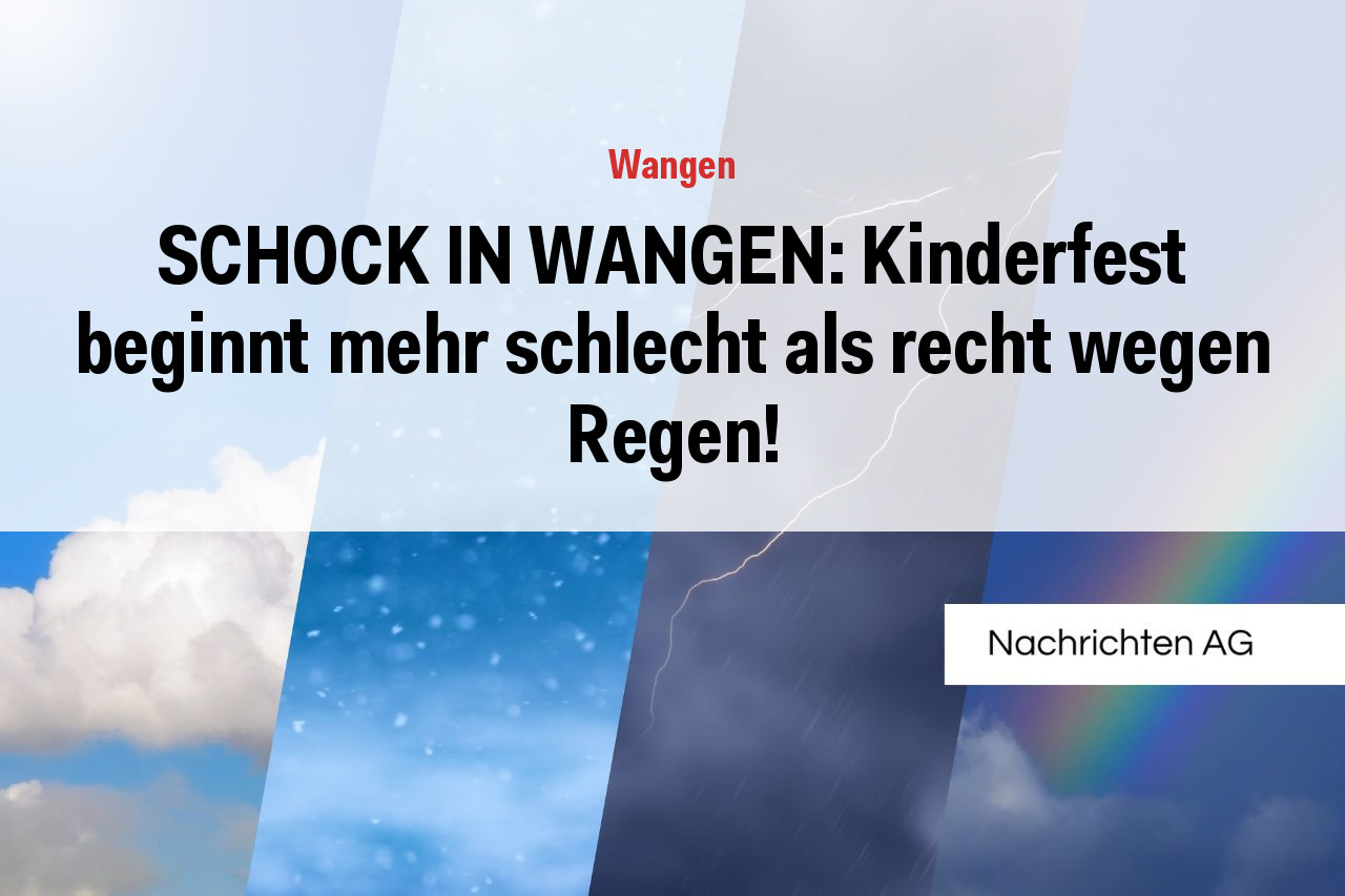 SCHOCK IN WANGEN: Kinderfest beginnt mehr schlecht als recht wegen Regen!